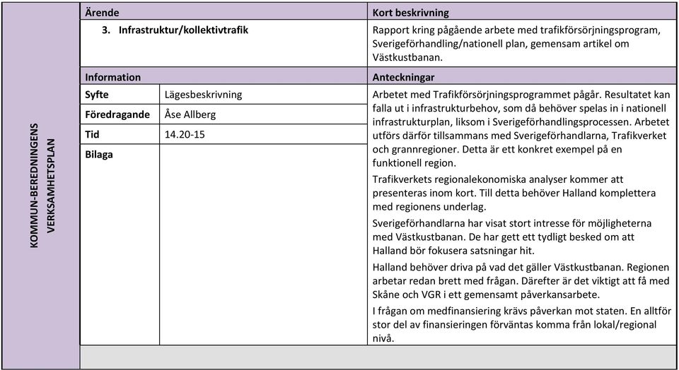 Resultatet kan falla ut i infrastrukturbehov, som då behöver spelas in i nationell infrastrukturplan, liksom i Sverigeförhandlingsprocessen.