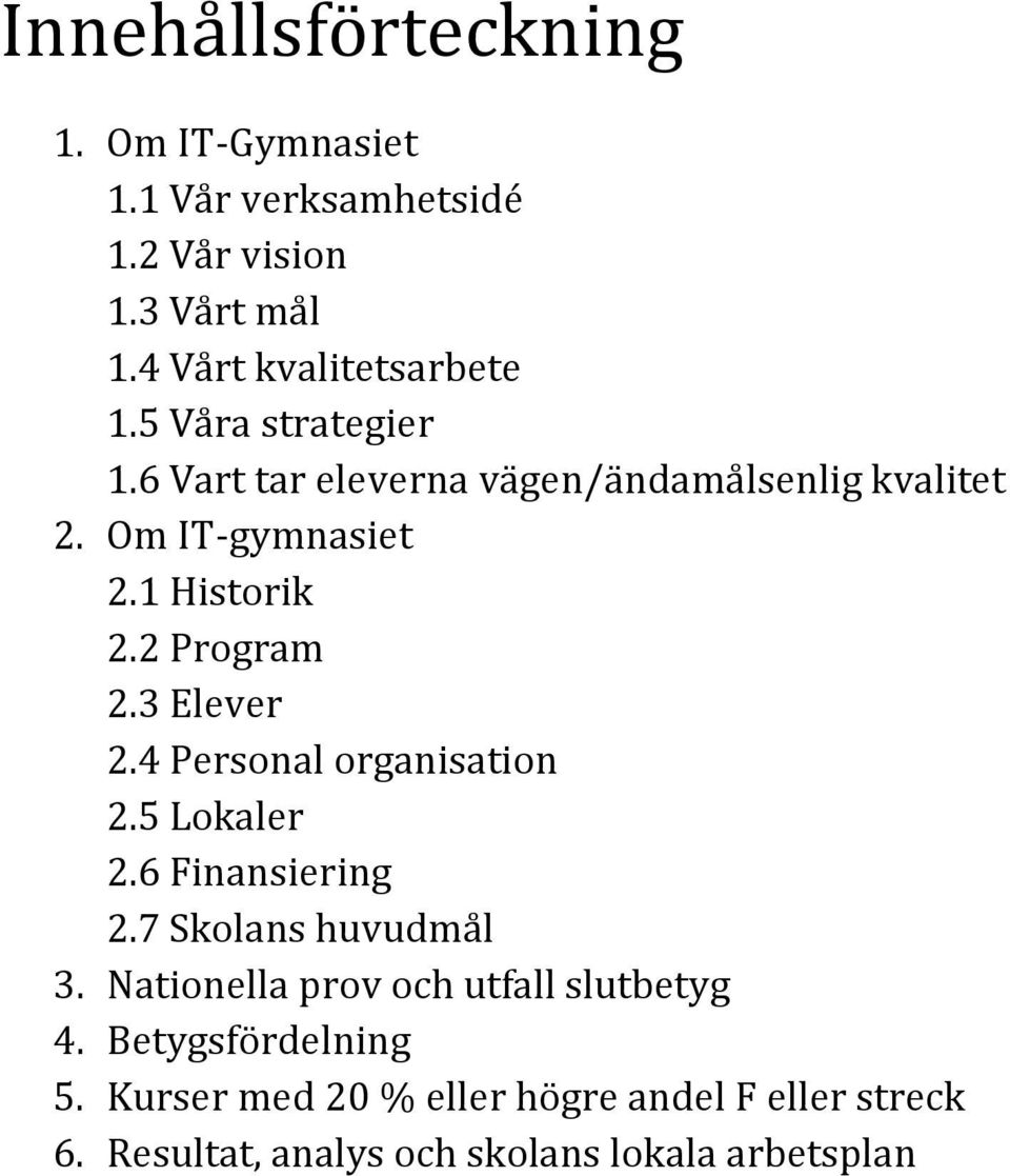 3 Elever 2.4 Personal organisation 2.5 Lokaler 2.6 Finansiering 2.7 Skolans huvudmål 3.