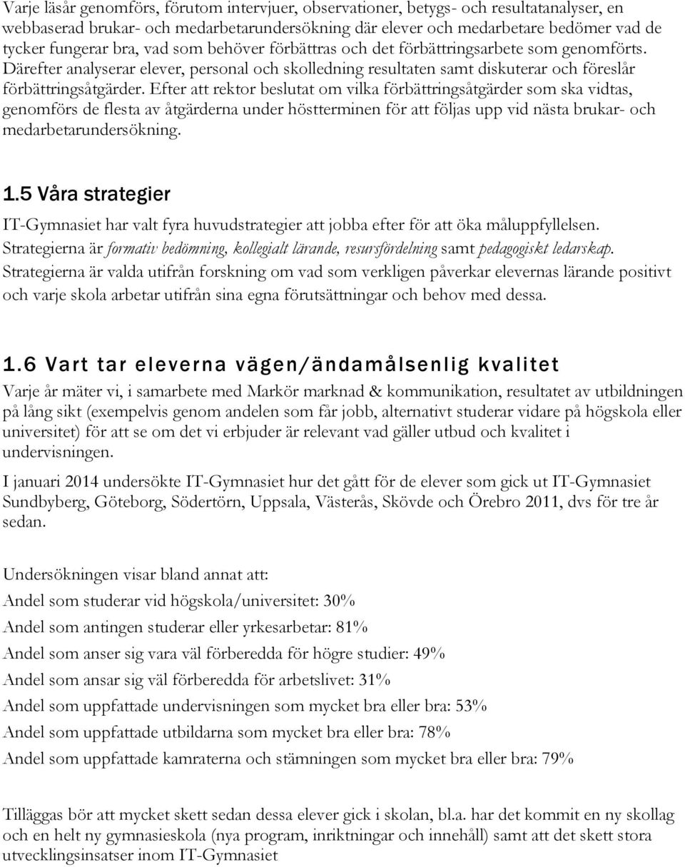Efter att rektor beslutat om vilka förbättringsåtgärder som ska vidtas, genomförs de flesta av åtgärderna under höstterminen för att följas upp vid nästa brukar- och medarbetarundersökning. 1.