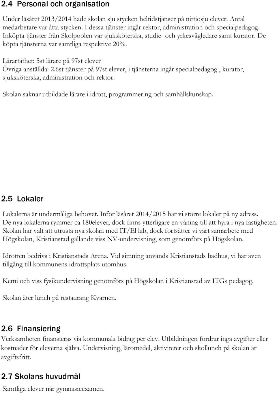 Utbildningen fordrar inga avgifter eller kostnader för eleverna själva.