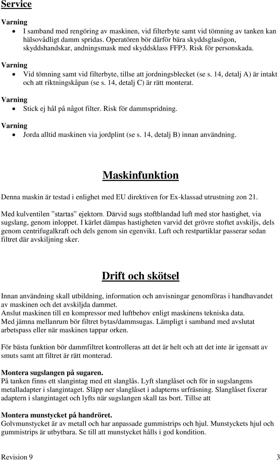 14, detalj A) är intakt och att riktningskåpan (se s. 14, detalj C) är rätt monterat. Stick ej hål på något filter. Risk för dammspridning. Jorda alltid maskinen via jordplint (se s.