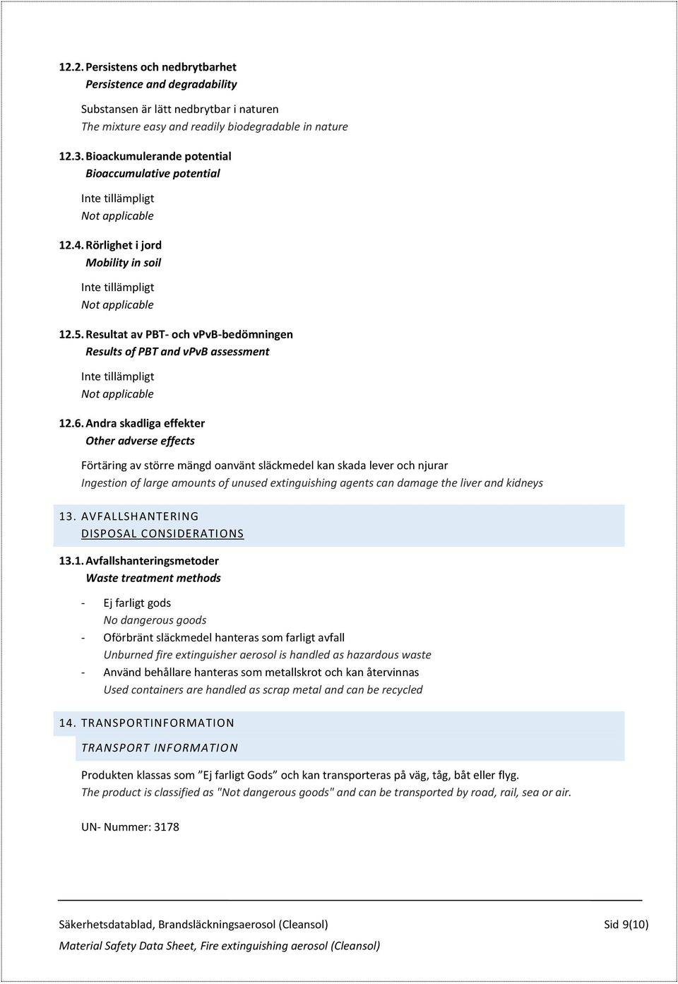 Andra skadliga effekter Other adverse effects Förtäring av större mängd oanvänt släckmedel kan skada lever och njurar Ingestion of large amounts of unused extinguishing agents can damage the liver