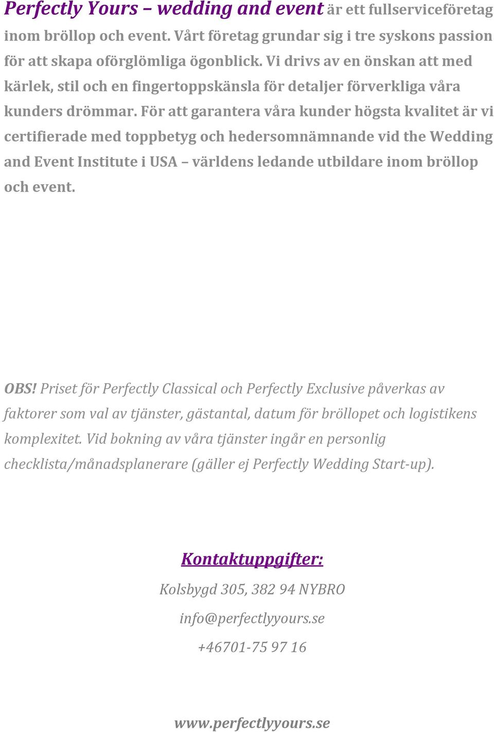 För att garantera våra kunder högsta kvalitet är vi certifierade med toppbetyg och hedersomnämnande vid the Wedding and Event Institute i USA världens ledande utbildare inom bröllop och event. OBS!