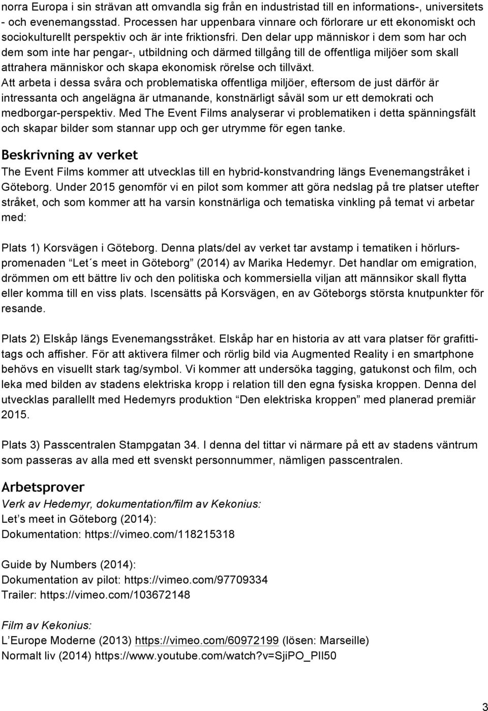 Den delar upp människor i dem som har och dem som inte har pengar-, utbildning och därmed tillgång till de offentliga miljöer som skall attrahera människor och skapa ekonomisk rörelse och tillväxt.