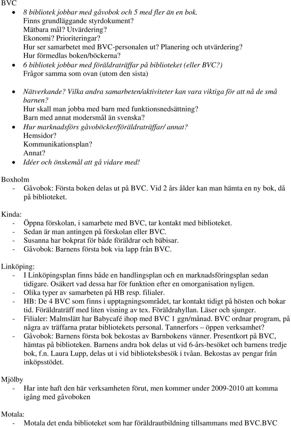 Vilka andra samarbeten/aktiviteter kan vara viktiga för att nå de små barnen? Hur skall man jobba med barn med funktionsnedsättning? Barn med annat modersmål än svenska?