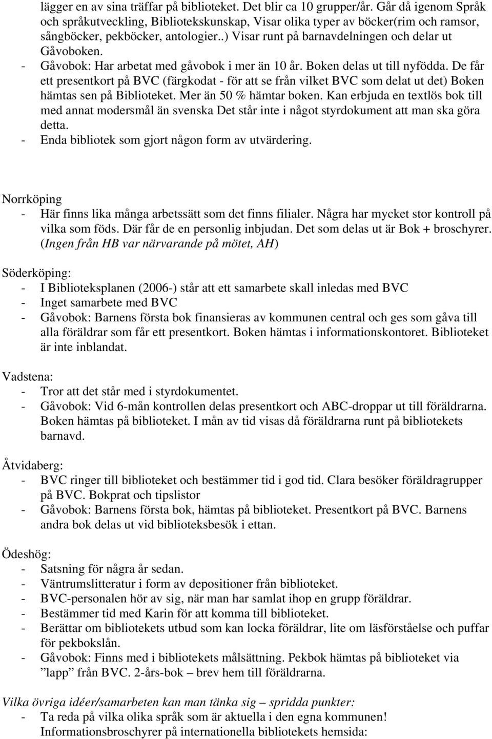 - Gåvobok: Har arbetat med gåvobok i mer än 10 år. Boken delas ut till nyfödda. De får ett presentkort på BVC (färgkodat - för att se från vilket BVC som delat ut det) Boken hämtas sen på Biblioteket.