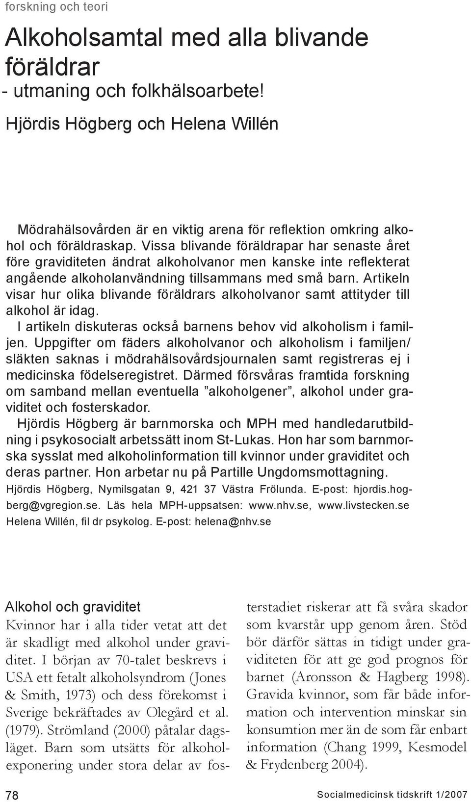 Artikeln visar hur olika blivande föräldrars alkoholvanor samt attityder till alkohol är idag. I artikeln diskuteras också barnens behov vid alkoholism i familjen.