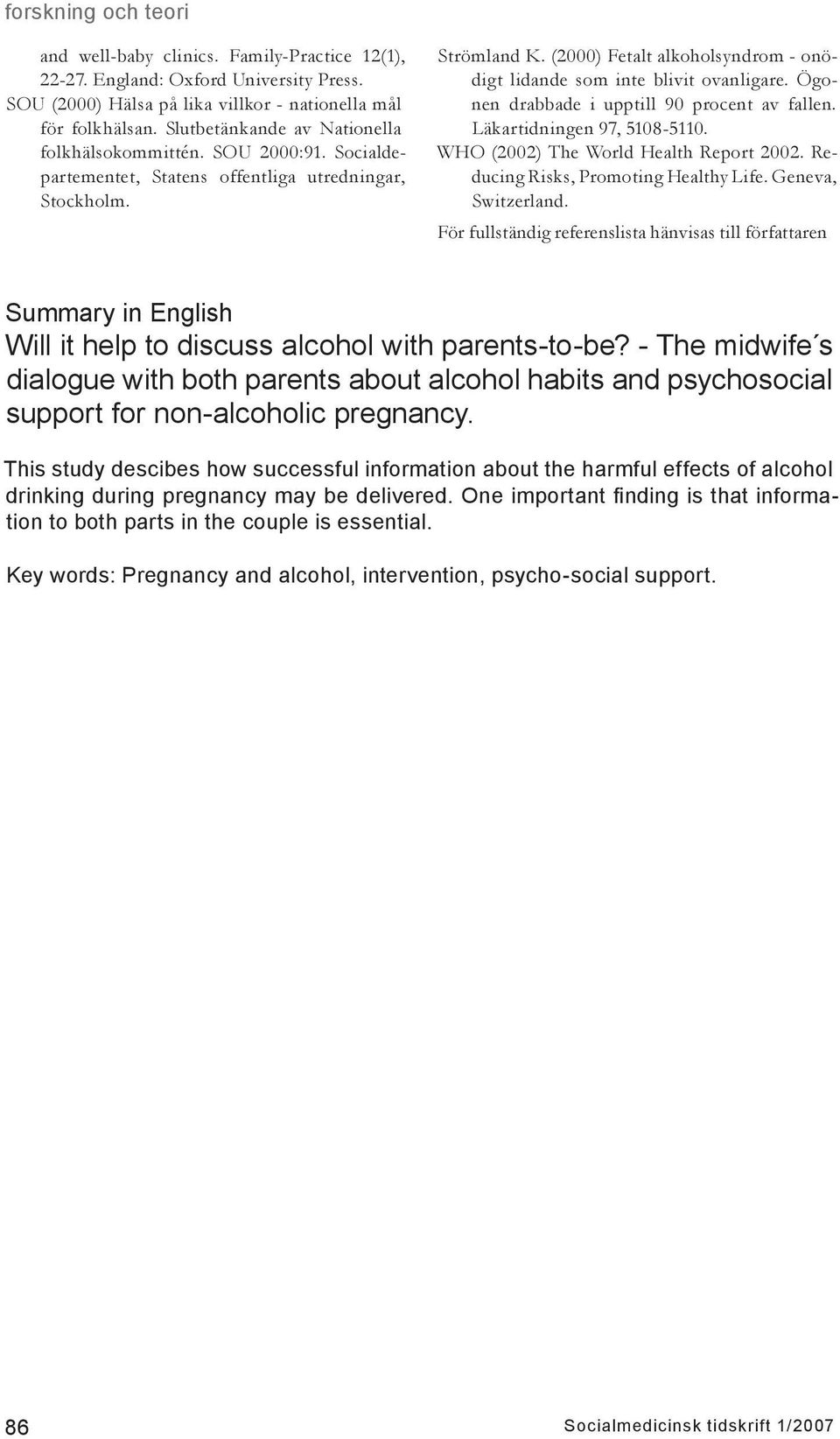 (2000) Fetalt alkoholsyndrom - onödigt lidande som inte blivit ovanligare. Ögonen drabbade i upptill 90 procent av fallen. Läkartidningen 97, 5108-5110. WHO (2002) The World Health Report 2002.