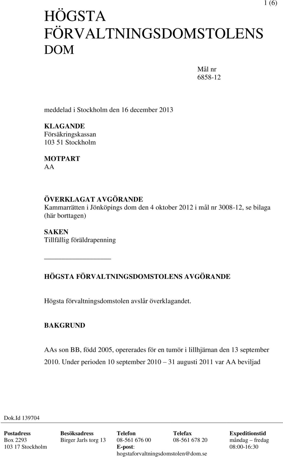 överklagandet. BAKGRUND AAs son BB, född 2005, opererades för en tumör i lillhjärnan den 13 september 2010. Under perioden 10 september 2010 31 augusti 2011 var AA beviljad Dok.