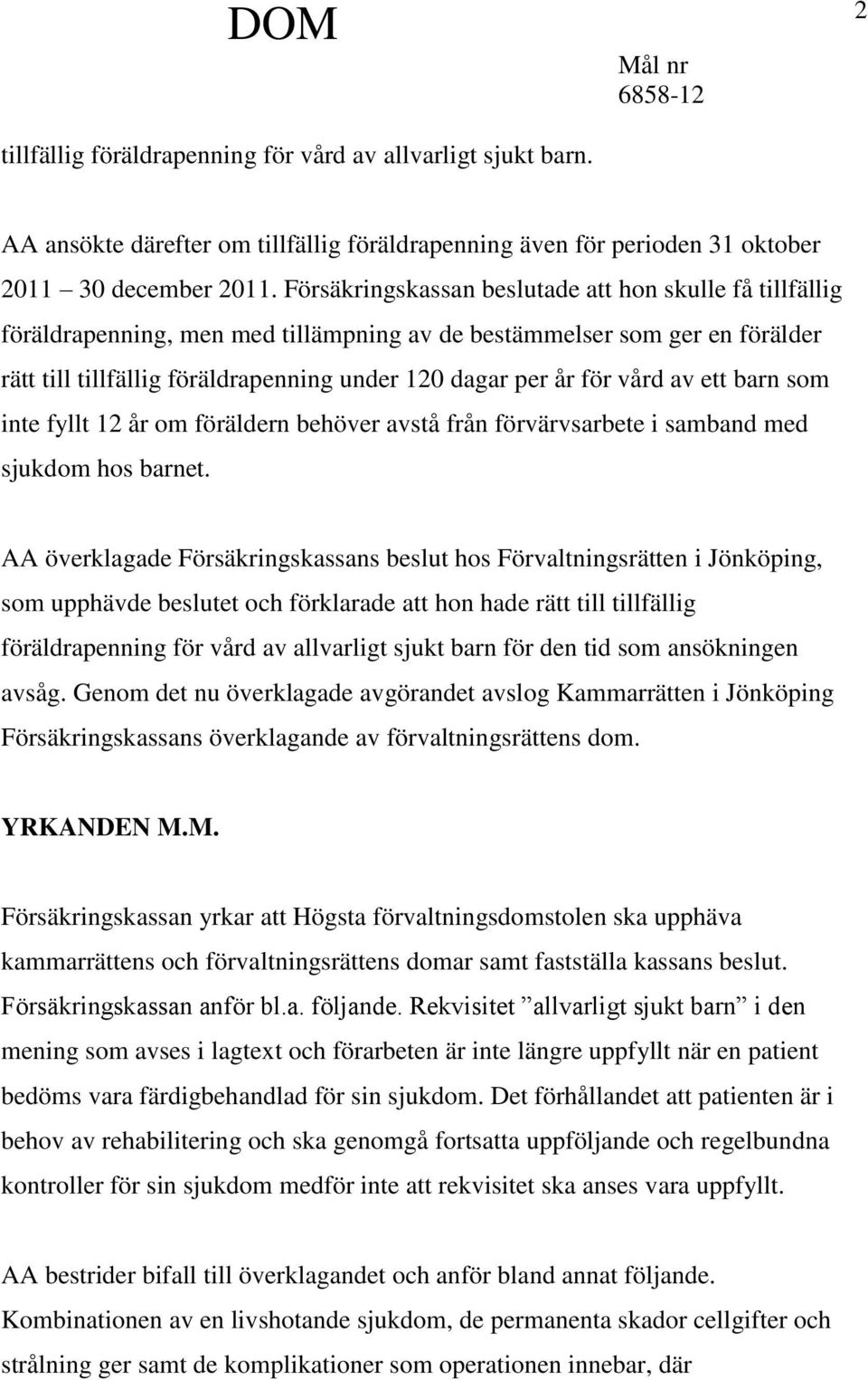 vård av ett barn som inte fyllt 12 år om föräldern behöver avstå från förvärvsarbete i samband med sjukdom hos barnet.