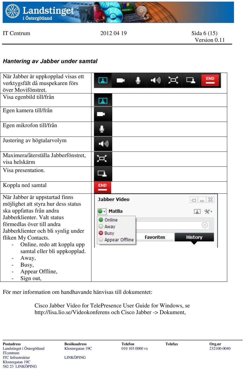 Koppla ned samtal När Jabber är uppstartad finns möjlighet att styra hur dess status ska uppfattas från andra Jabberklienter.