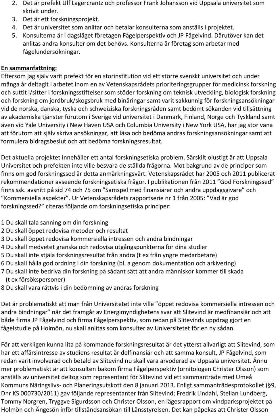 Därutöver kan det anlitas andra konsulter om det behövs. Konsulterna är företag som arbetar med fågelundersökningar.