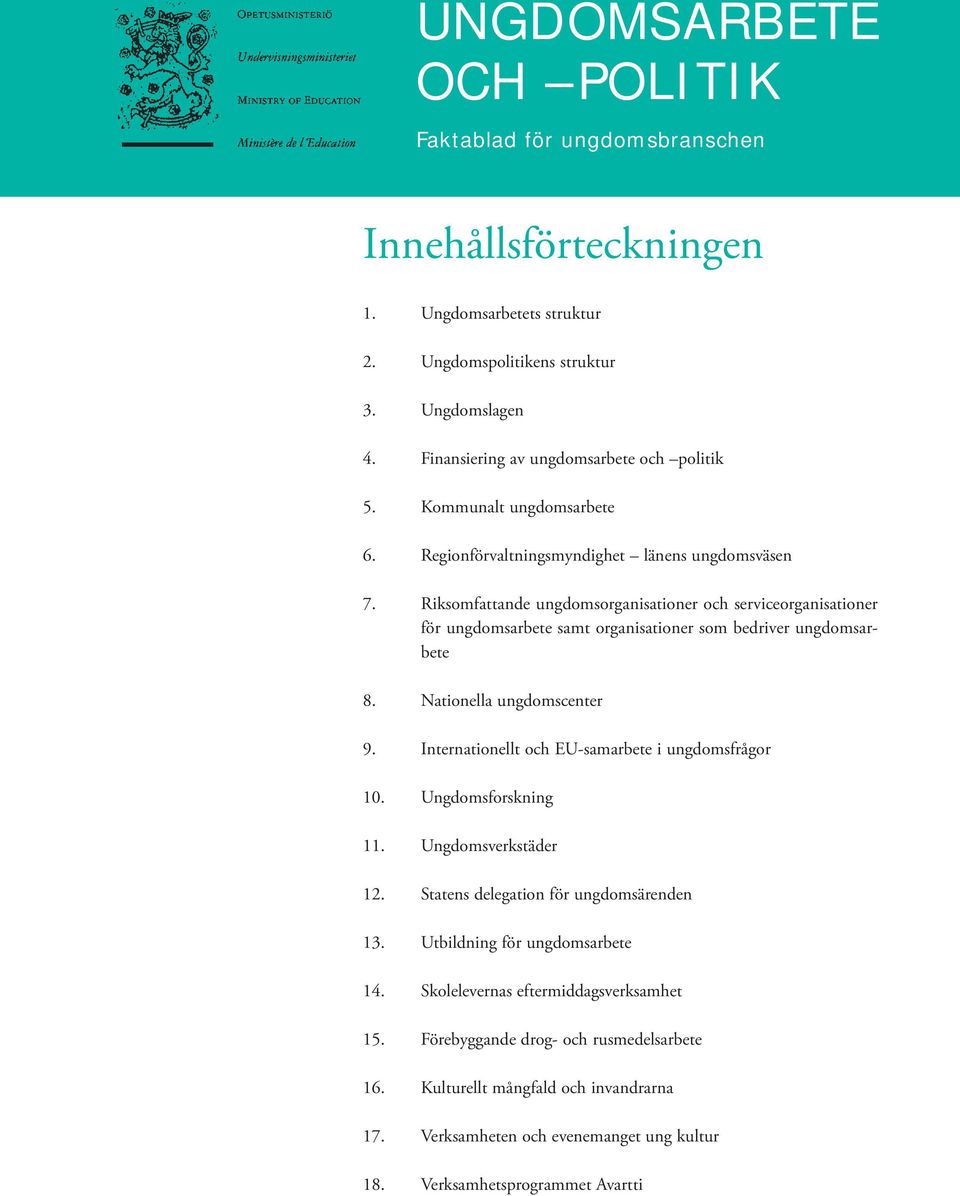 Nationella ungdomscenter 9. Internationellt och EU-samarbete i ungdomsfrågor 10. Ungdomsforskning 11. Ungdomsverkstäder 12. Statens delegation för ungdomsärenden 13.