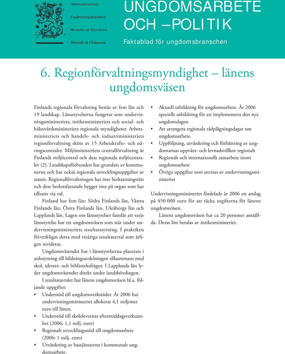 Arbetsministeriets och handels- och industriministeriets regionförvaltning sköts av 15 Arbetskrafts- och näringscentraler.