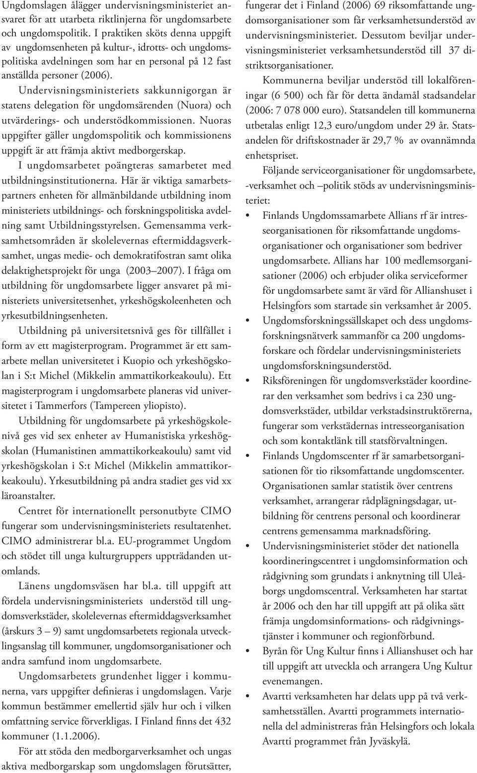 Undervisningsministeriets sakkunnigorgan är statens delegation för ungdomsärenden (Nuora) och utvärderings- och understödkommissionen.