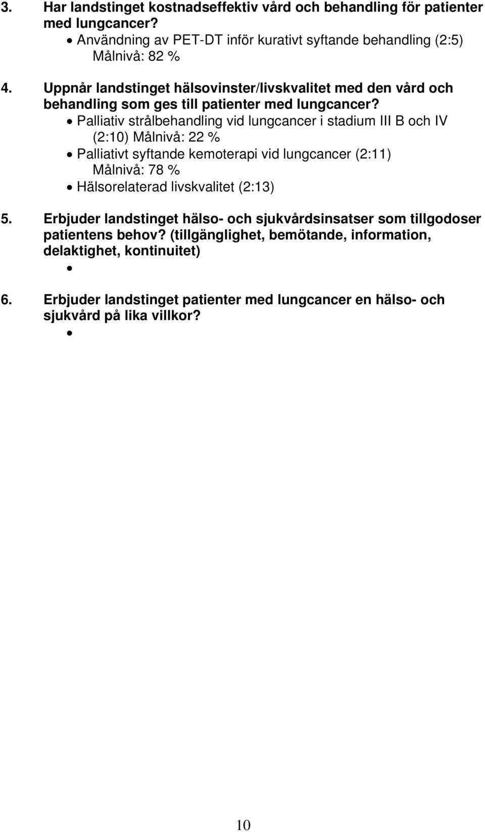 Palliativ strålbehandling vid lungcancer i stadium III B och IV (2:10) Målnivå: 22 % Palliativt syftande kemoterapi vid lungcancer (2:11) Målnivå: 78 % Hälsorelaterad