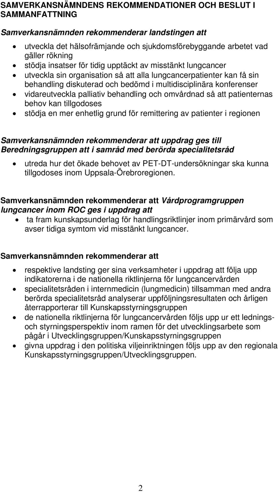 vidareutveckla palliativ behandling och omvårdnad så att patienternas behov kan tillgodoses stödja en mer enhetlig grund för remittering av patienter i regionen Samverkansnämnden rekommenderar att