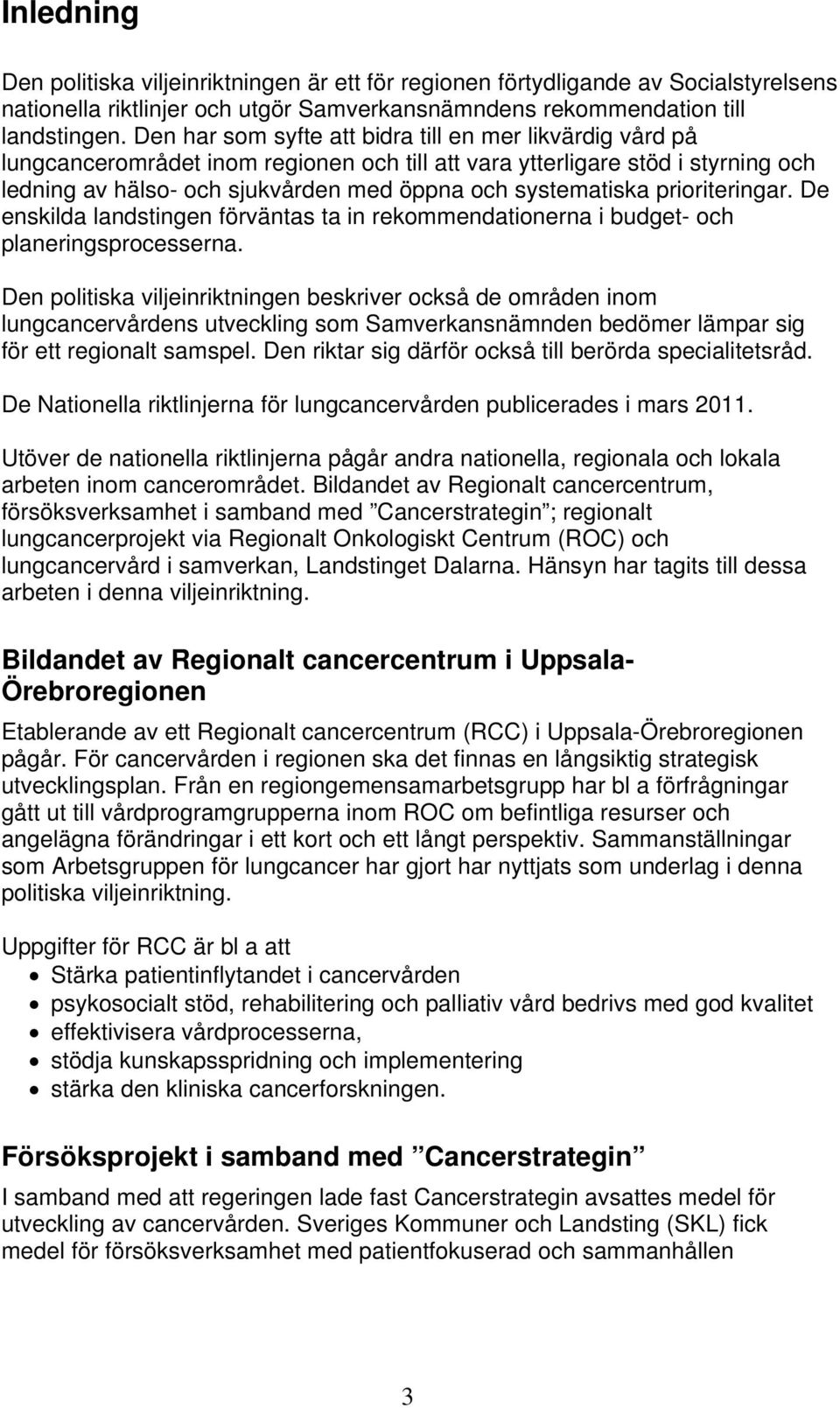 prioriteringar. De enskilda landstingen förväntas ta in rekommendationerna i budget- och planeringsprocesserna.