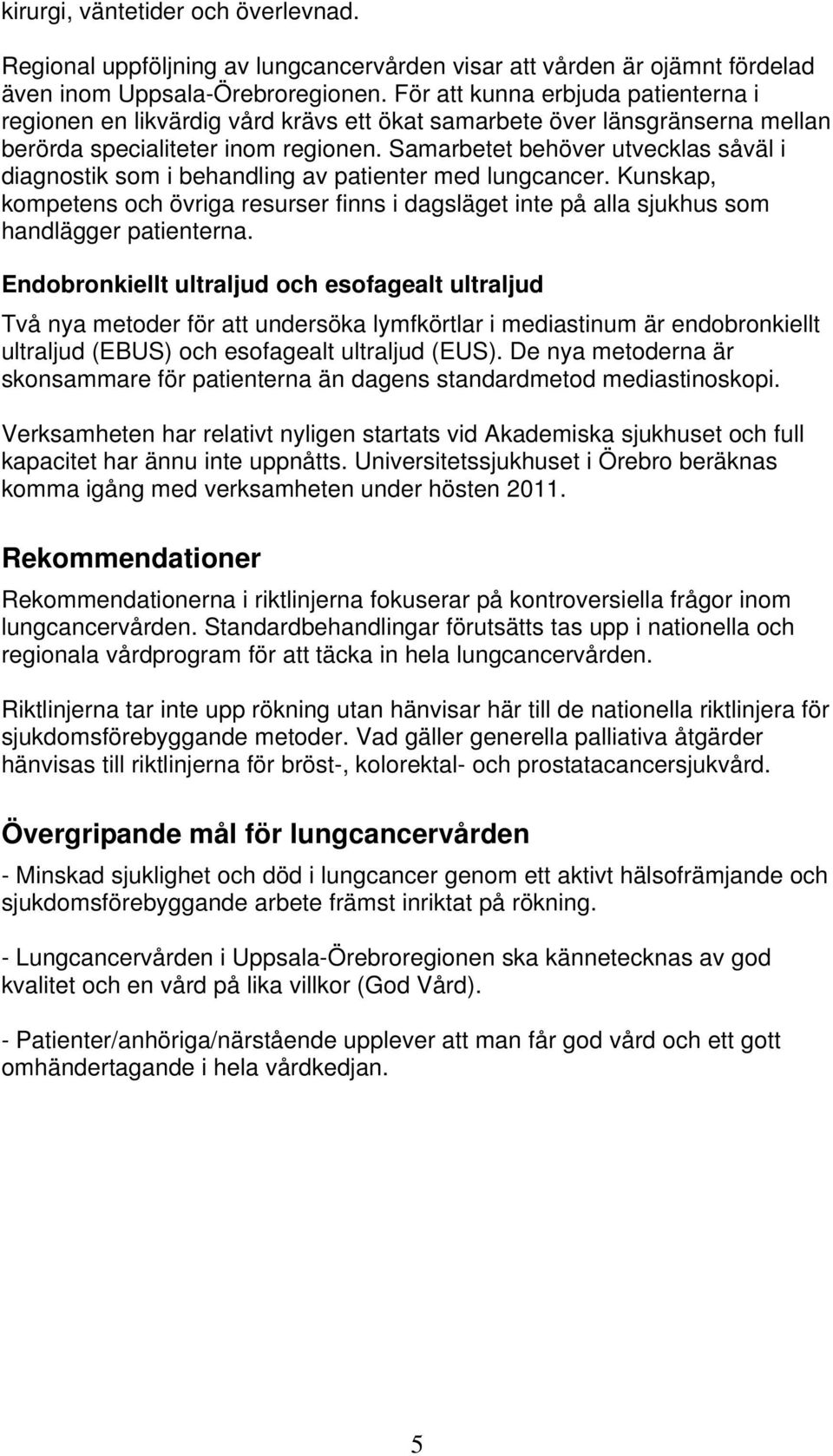 Samarbetet behöver utvecklas såväl i diagnostik som i behandling av patienter med lungcancer. Kunskap, kompetens och övriga resurser finns i dagsläget inte på alla sjukhus som handlägger patienterna.