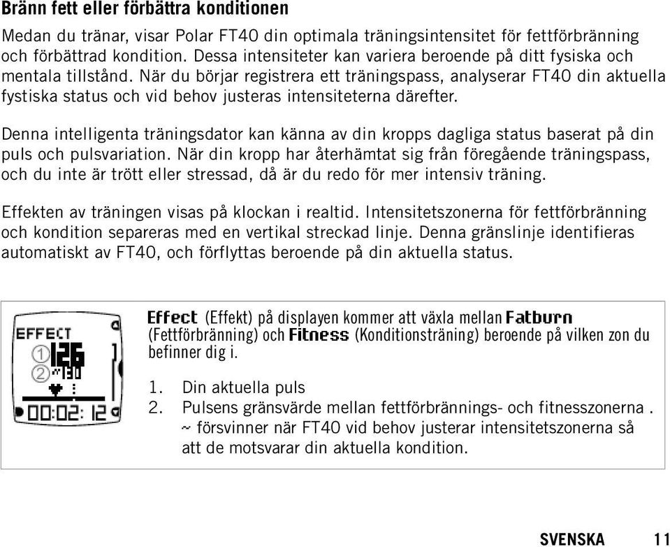 När du börjar registrera ett träningspass, analyserar FT40 din aktuella fystiska status och vid behov justeras intensiteterna därefter.