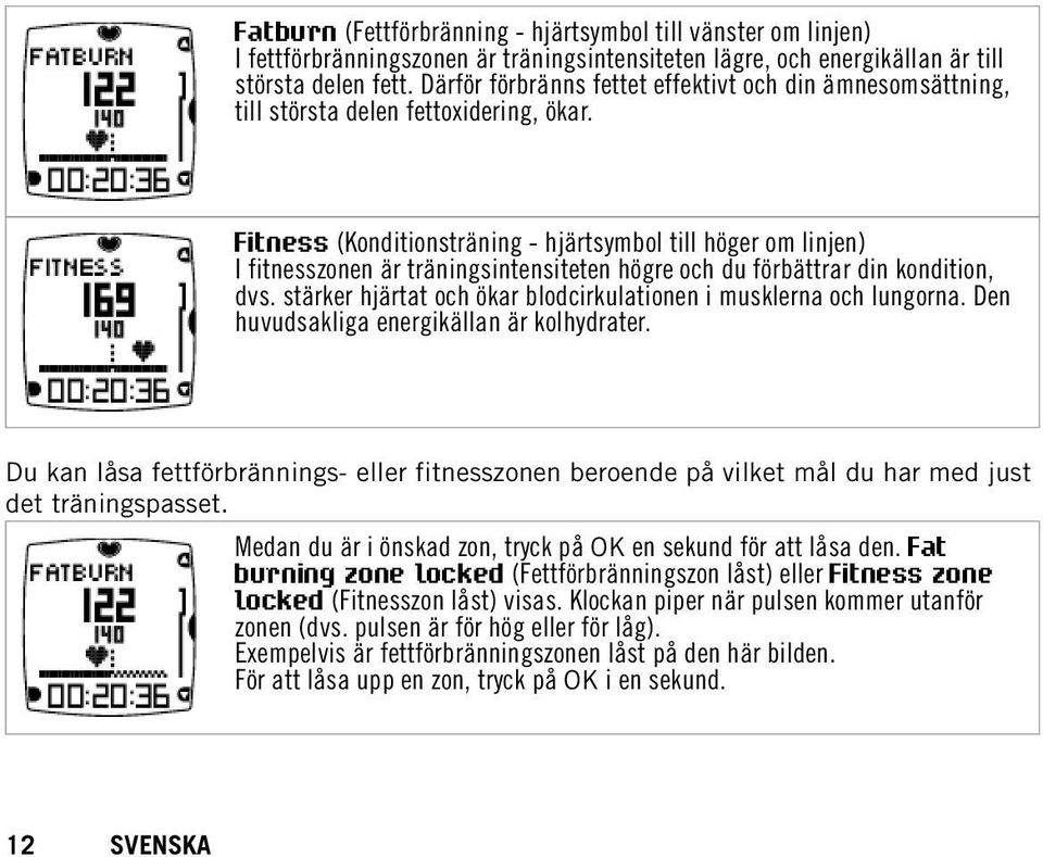 Fitness (Konditionsträning - hjärtsymbol till höger om linjen) I fitnesszonen är träningsintensiteten högre och du förbättrar din kondition, dvs.