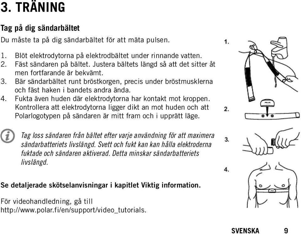 Fukta även huden där elektrodytorna har kontakt mot kroppen. Kontrollera att elektrodytorna ligger dikt an mot huden och att Polarlogotypen på sändaren är mitt fram och i upprätt läge.