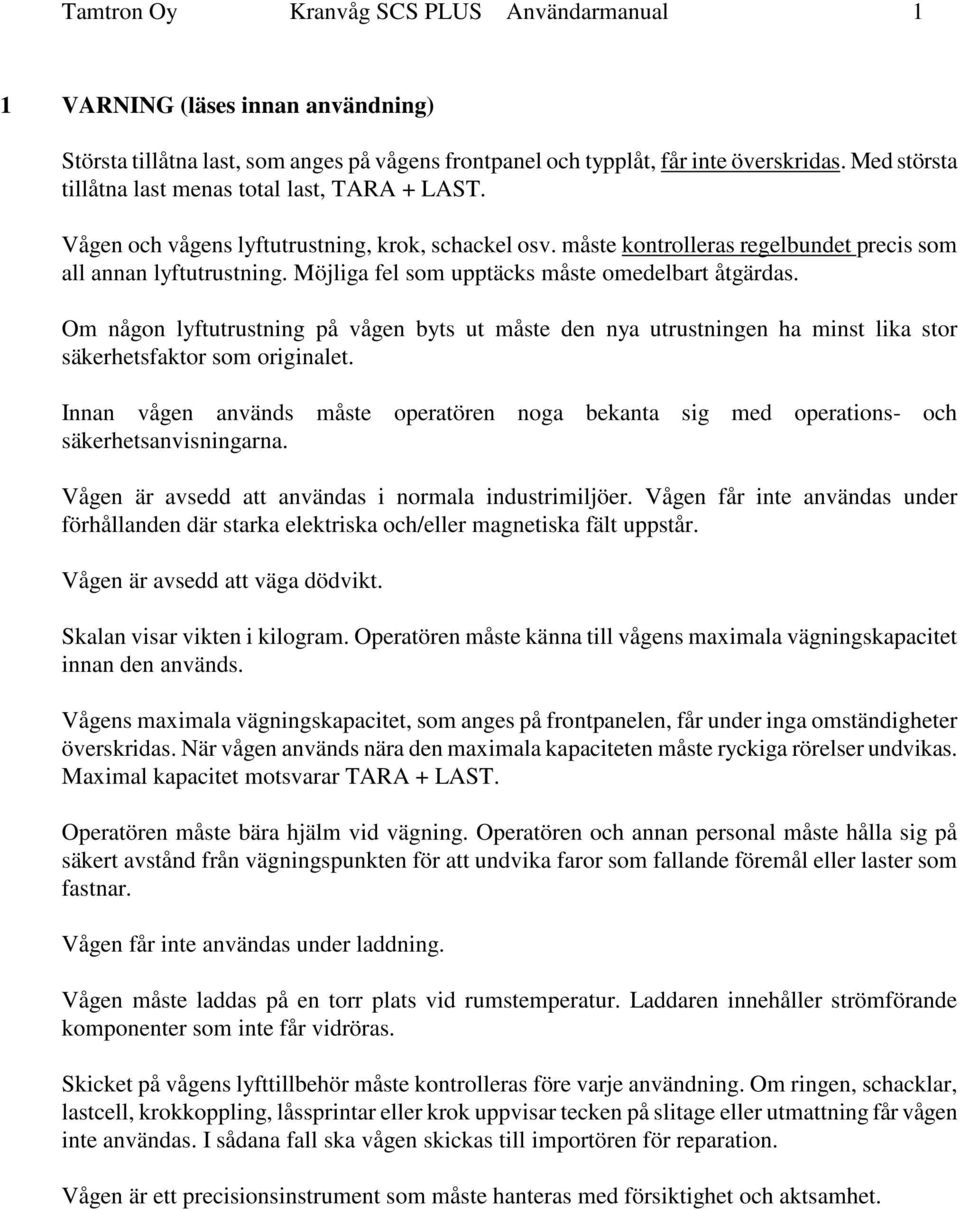 Möjliga fel som upptäcks måste omedelbart åtgärdas. Om någon lyftutrustning på vågen byts ut måste den nya utrustningen ha minst lika stor säkerhetsfaktor som originalet.