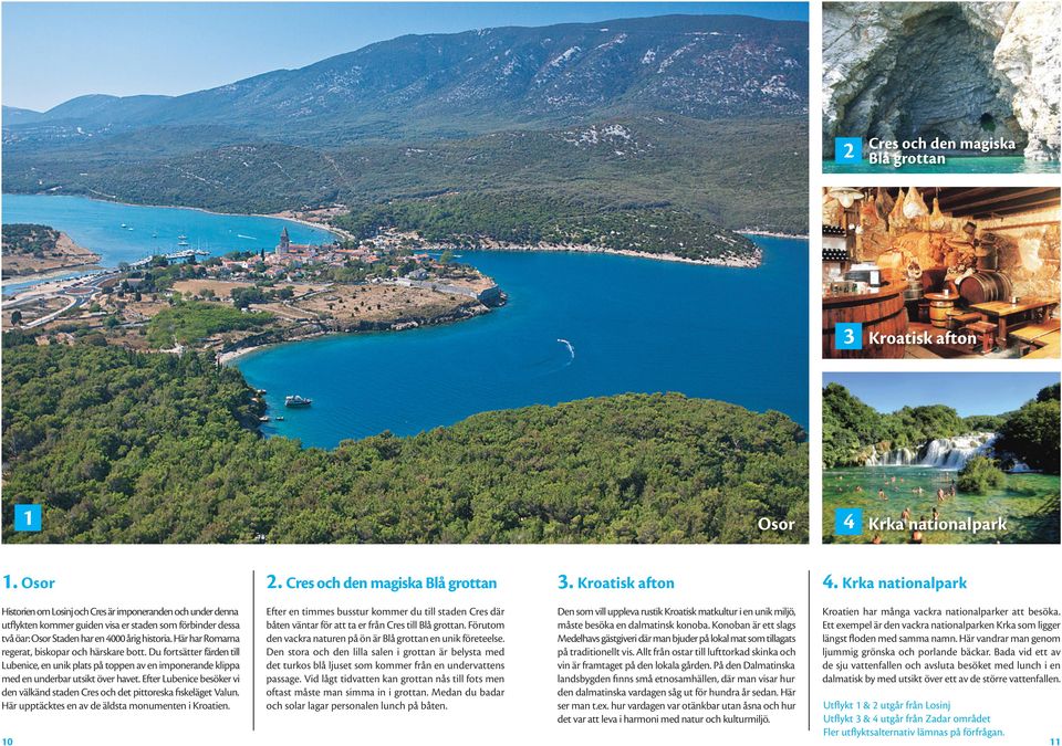 Krka nationalpark Historien om Losinj och Cres är imponeranden och under denna utflykten kommer guiden visa er staden som förbinder dessa två öar: Osor Staden har en 4000 årig historia.