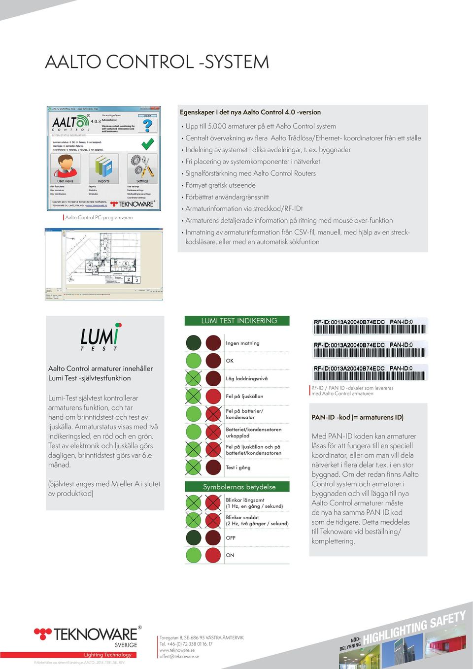 byggnader Fri placering av systemkomponenter i nätverket Signalförstärkning med Aalto Control Routers Förnyat grafisk utseende Förbättrat användargränssnitt Armaturinformation via streckkod/rf-idt