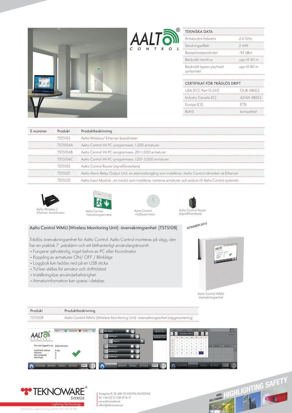 247) Industry Canada (IC) Europe (CE) RoHS OUR-XBEE2 4214A-XBEE2 ETSI kompatibel E-nummer Produkt Produktbeskrivning TST5103 TST5104A TST5104B TST5104C TST5105 TST5107 TST5120 Aalto Wireless/