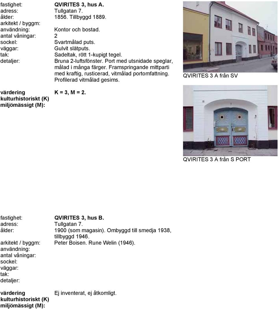 Framspringande mittparti med kraftig, rusticerad, vitmålad portomfattning. Profilerad vitmålad gesims. QVIRITES 3 A från SV K = 3, M = 2.
