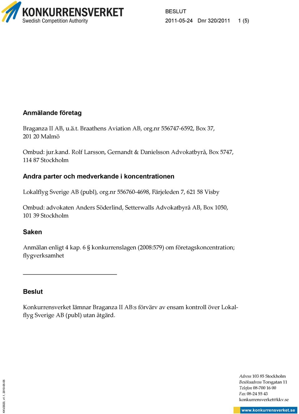 nr 556760-4698, Färjeleden 7, 621 58 Visby Ombud: advokaten Anders Söderlind, Setterwalls Advokatbyrå AB, Box 1050, 101 39 Stockholm Saken Anmälan enligt 4 kap.