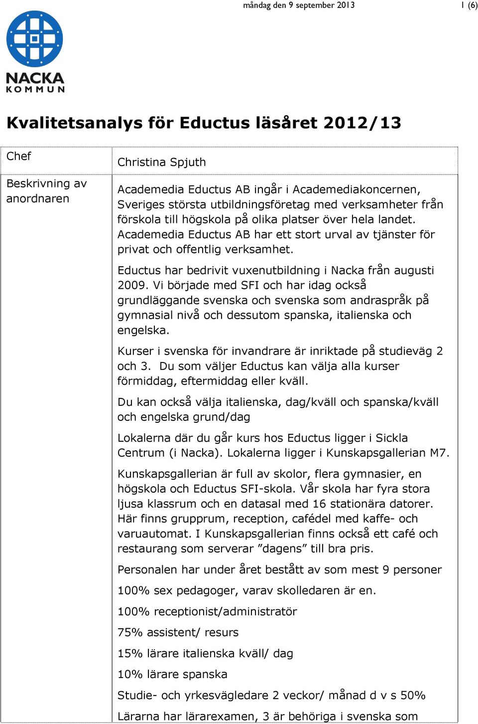 Eductus har bedrivit vuxenutbildning i Nacka från augusti 2009.