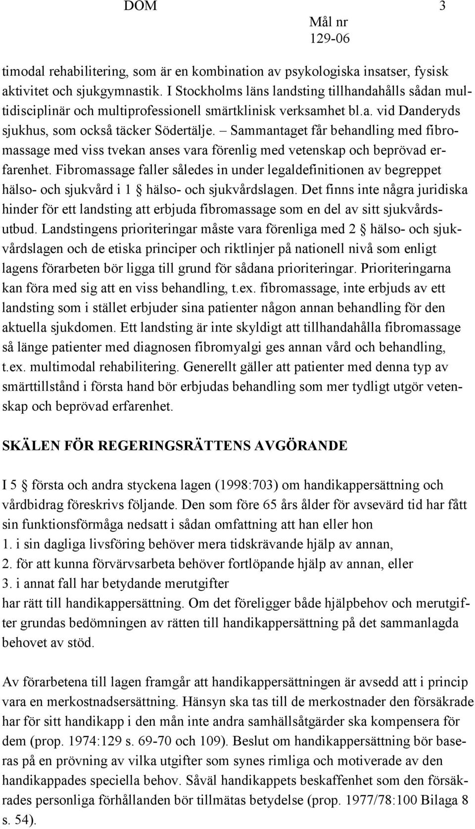 Sammantaget får behandling med fibromassage med viss tvekan anses vara förenlig med vetenskap och beprövad erfarenhet.