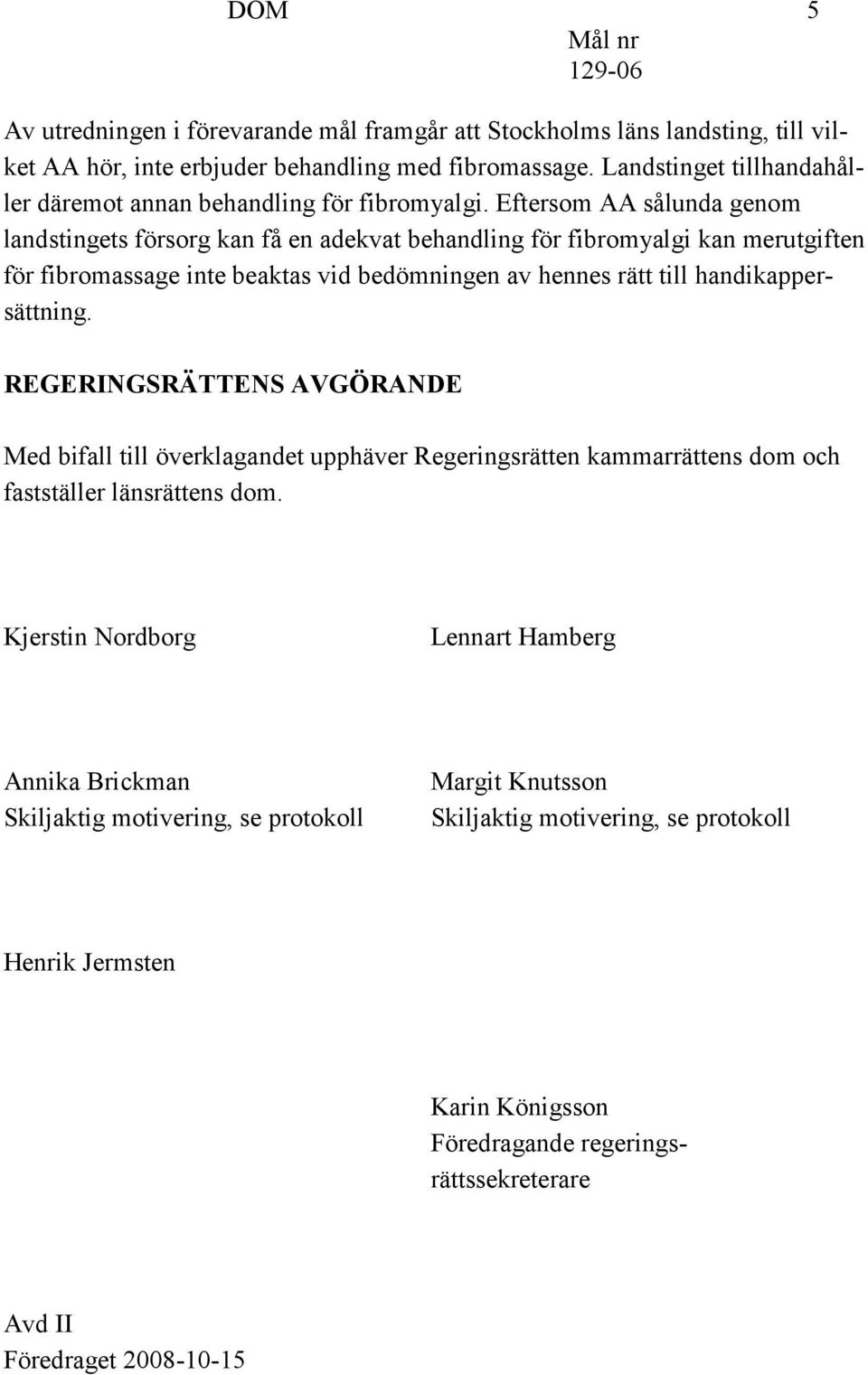 Eftersom AA sålunda genom landstingets försorg kan få en adekvat behandling för fibromyalgi kan merutgiften för fibromassage inte beaktas vid bedömningen av hennes rätt till handikappersättning.