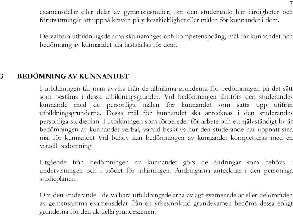 3 BEDÖMNING AV KUNNANDET I utbildningen får man avvika från de allmänna grunderna för bedömningen på det sätt som bestäms i dessa utbildningsgrunder.