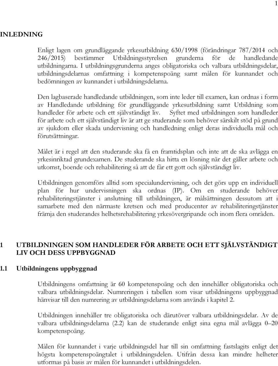 Den lagbaserade handledande utbildningen, som inte leder till examen, kan ordnas i form av Handledande utbildning för grundläggande yrkesutbildning samt Utbildning som handleder för arbete och ett