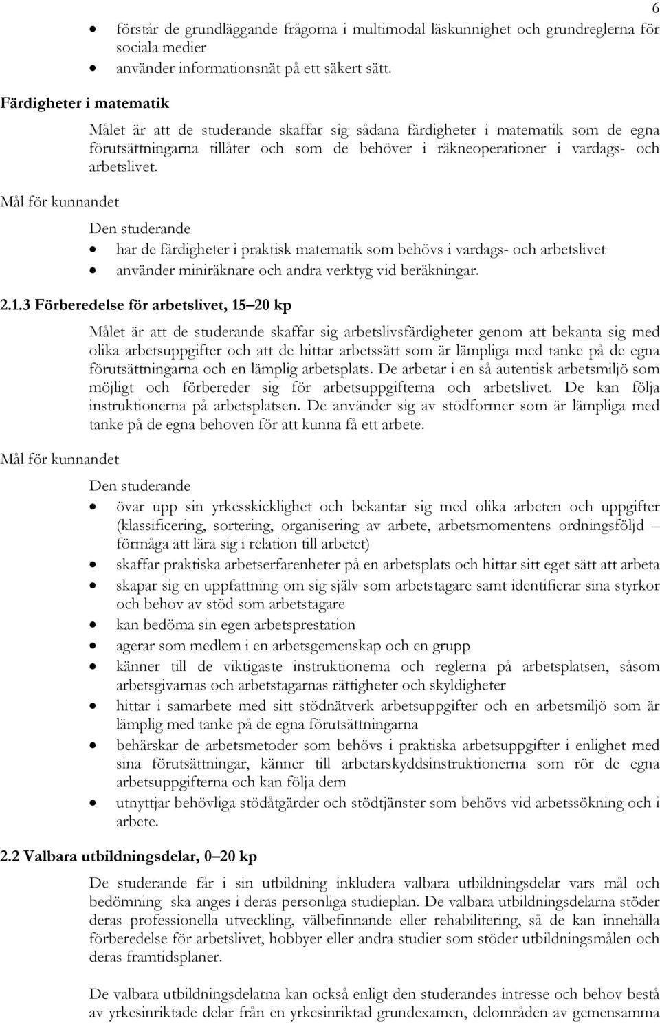 har de färdigheter i praktisk matematik som behövs i vardags- och arbetslivet använder miniräknare och andra verktyg vid beräkningar. 2.1.