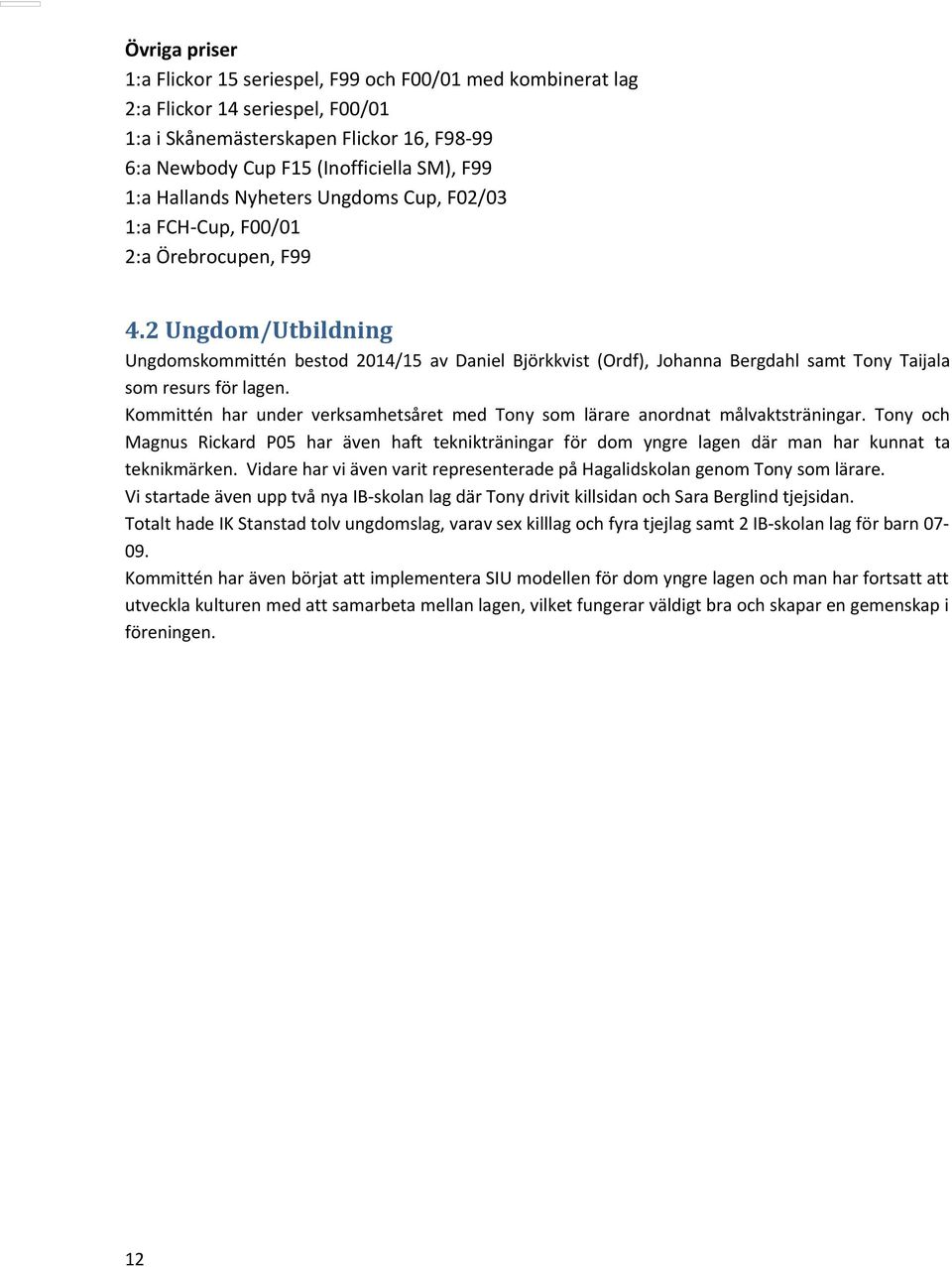 2 Ungdom/Utbildning Ungdomskommittén bestod 2014/15 av Daniel Björkkvist (Ordf), Johanna Bergdahl samt Tony Taijala som resurs för lagen.