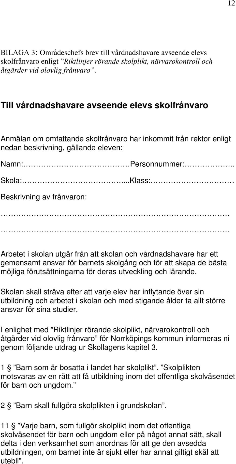 ..Klass: Beskrivning av frånvaron: Arbetet i skolan utgår från att skolan och vårdnadshavare har ett gemensamt ansvar för barnets skolgång och för att skapa de bästa möjliga förutsättningarna för