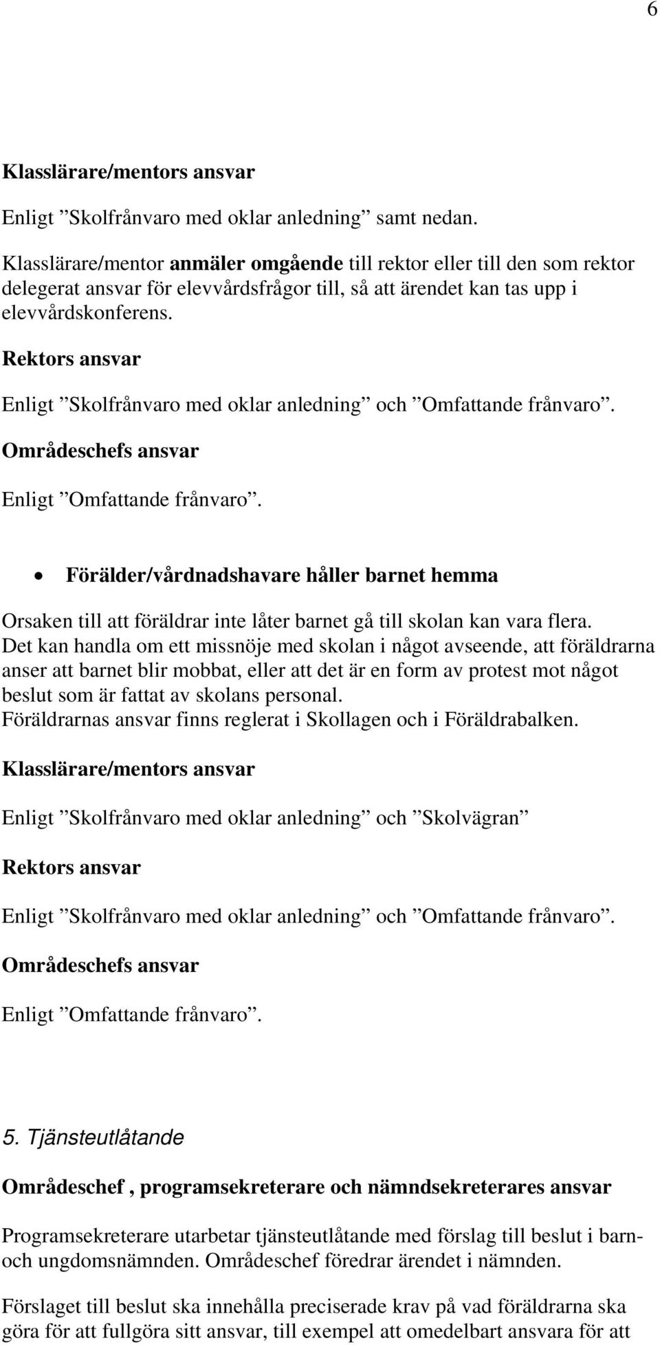 Rektors ansvar Enligt Skolfrånvaro med oklar anledning och Omfattande frånvaro. Områdeschefs ansvar Enligt Omfattande frånvaro.