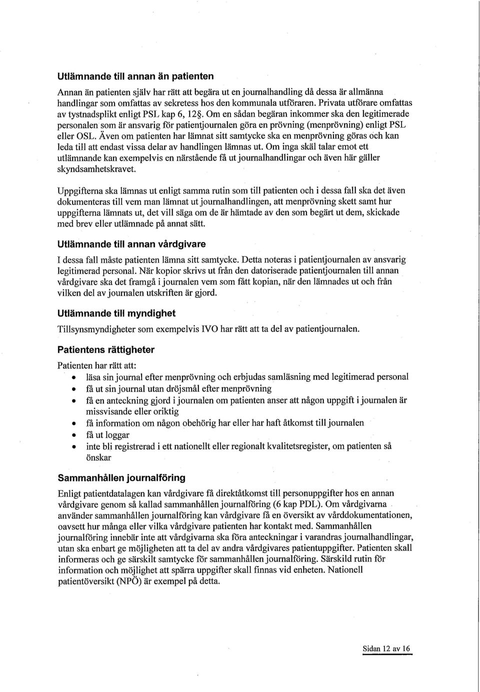 Om en sådan begäran inkommer ska den legitimerade personalen som är ansvarig för patientjournalen göra en prövning (menprövning) enligt PSL eller OSL.