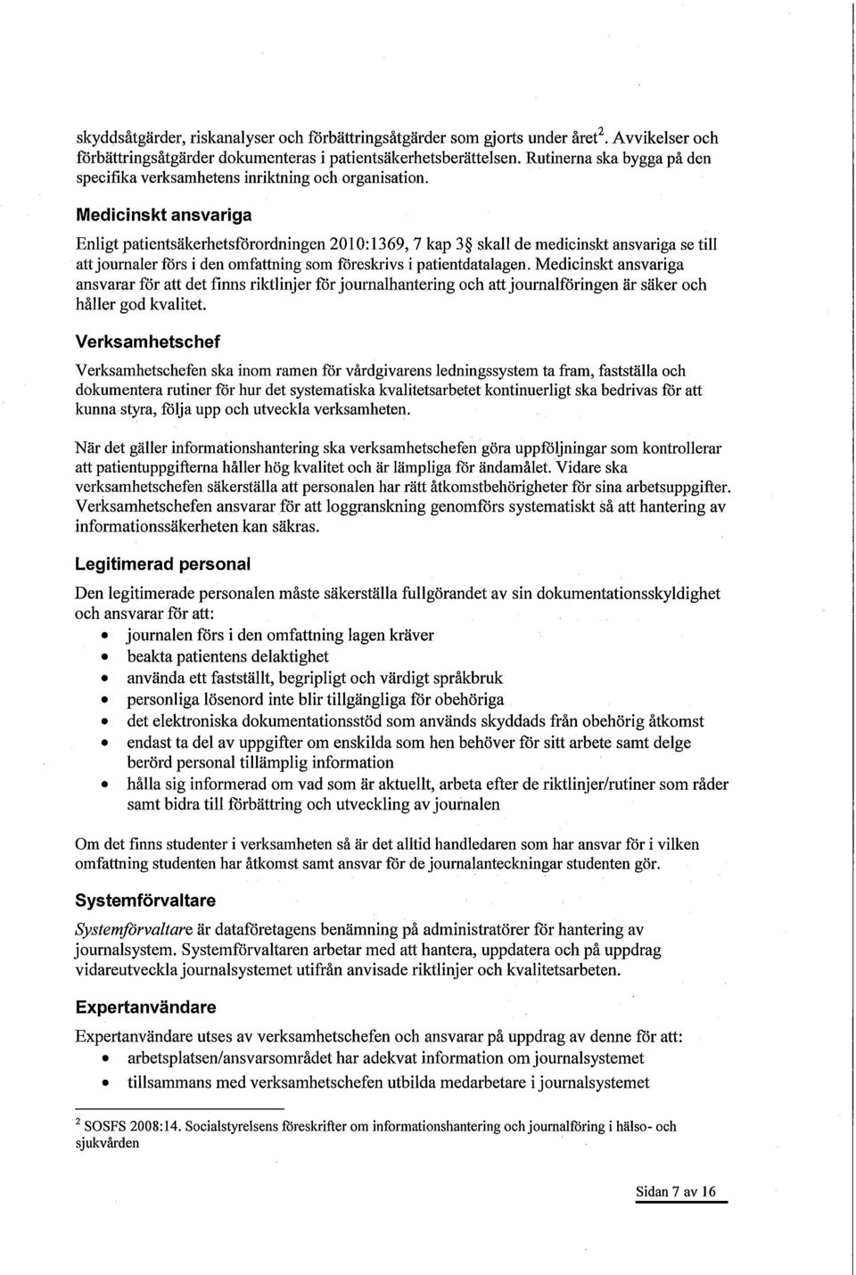 Medicinskt ansvariga Enligt patientsäkerhetsförordningen 2010:1369, 7 kap 3 skall de medicinskt ansvariga se till att journaler förs i den omfattning som föreskrivs i patientdatalagen.