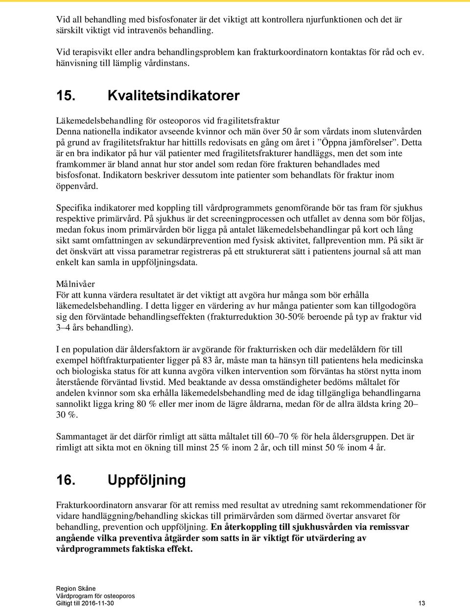 Kvalitetsindikatorer Läkemedelsbehandling för osteoporos vid fragilitetsfraktur Denna nationella indikator avseende kvinnor och män över 50 år som vårdats inom slutenvården på grund av