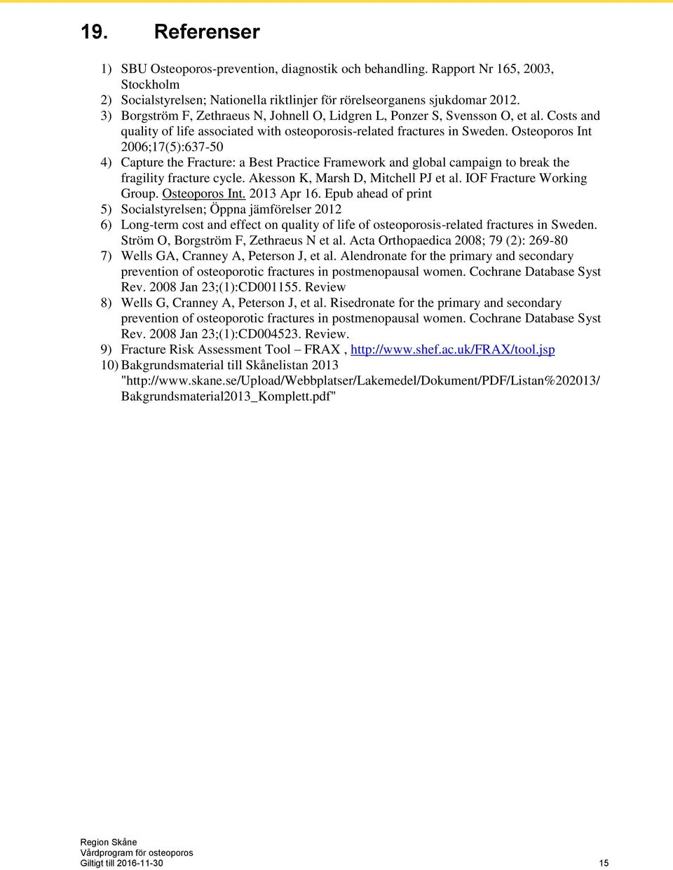 Osteoporos Int 2006;17(5):637-50 4) Capture the Fracture: a Best Practice Framework and global campaign to break the fragility fracture cycle. Akesson K, Marsh D, Mitchell PJ et al.