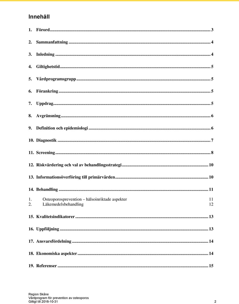 Informationsöverföring till primärvården... 10 14. Behandling... 11 1. Osteoporosprevention hälsoinriktade aspekter 11 2. Läkemedelsbehandling 12 15.