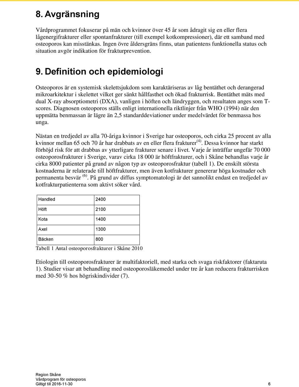 Definition och epidemiologi Osteoporos är en systemisk skelettsjukdom som karaktäriseras av låg bentäthet och derangerad mikroarkitektur i skelettet vilket ger sänkt hållfasthet och ökad frakturrisk.