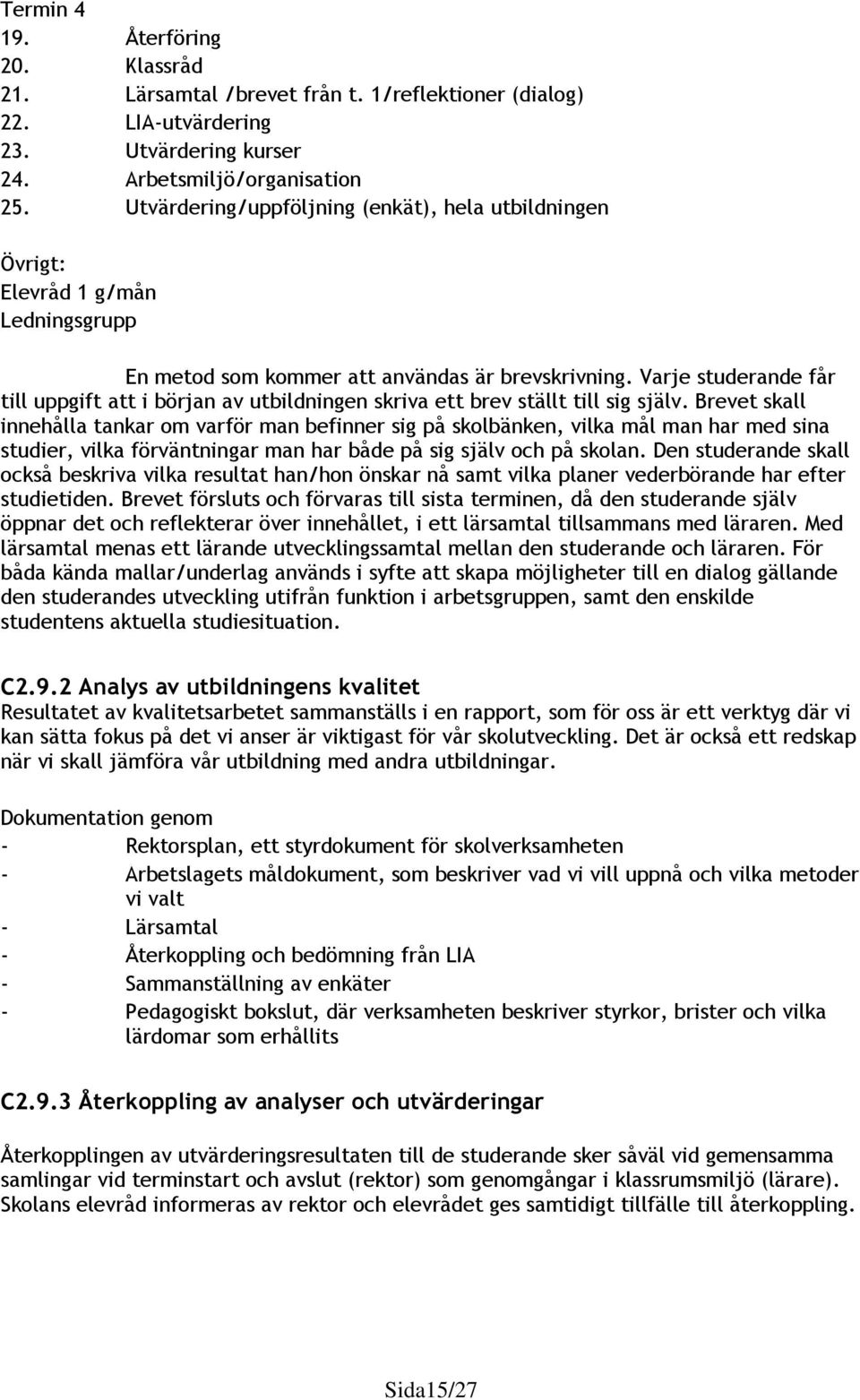 Varje studerande får till uppgift att i början av utbildningen skriva ett brev ställt till sig själv.