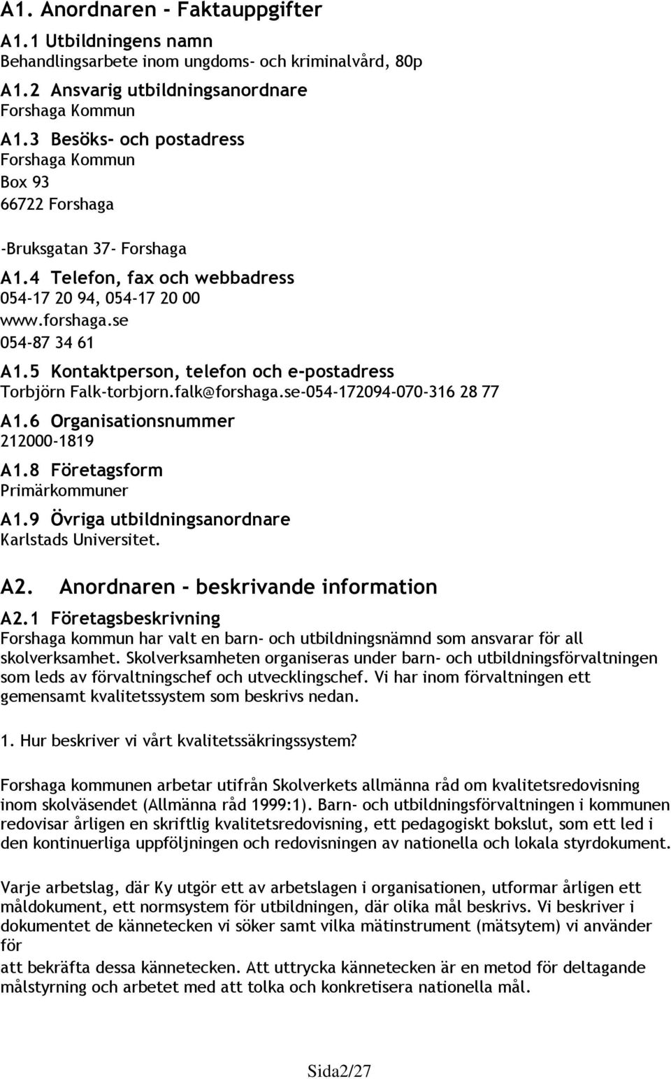 5 Kontaktperson, telefon och e-postadress Torbjörn Falk-torbjorn.falk@forshaga.se-054-172094-070-316 28 77 A1.6 Organisationsnummer 212000-1819 A1.8 Företagsform Primärkommuner A1.
