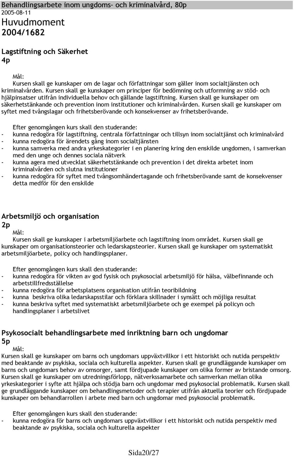 Kursen skall ge kunskaper om säkerhetstänkande och prevention inom institutioner och kriminalvården.